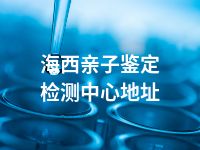 海西亲子鉴定检测中心地址