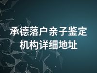 承德落户亲子鉴定机构详细地址