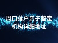 周口落户亲子鉴定机构详细地址