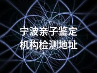 宁波亲子鉴定机构检测地址