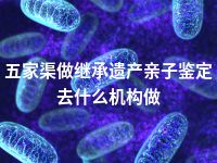 五家渠做继承遗产亲子鉴定去什么机构做