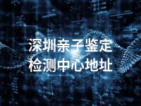 深圳亲子鉴定检测中心地址