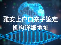 雅安上户口亲子鉴定机构详细地址