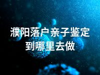 濮阳落户亲子鉴定到哪里去做
