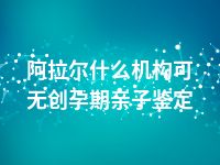 阿拉尔什么机构可无创孕期亲子鉴定