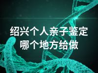 绍兴个人亲子鉴定哪个地方给做