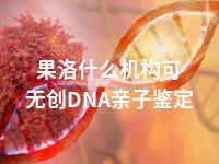 果洛什么机构可无创DNA亲子鉴定