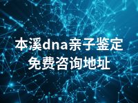 本溪dna亲子鉴定免费咨询地址