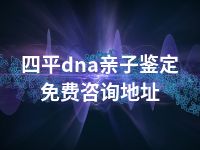 四平dna亲子鉴定免费咨询地址