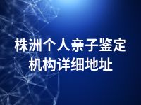 株洲个人亲子鉴定机构详细地址
