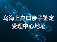 乌海上户口亲子鉴定受理中心地址