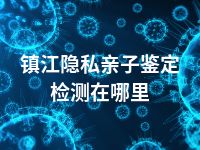镇江隐私亲子鉴定检测在哪里