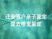 迁安落户亲子鉴定是去哪里鉴定