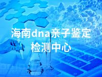 海南dna亲子鉴定检测中心