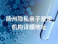 扬州隐私亲子鉴定机构详细地址