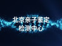 北京亲子鉴定检测中心