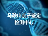 马鞍山亲子鉴定检测中心
