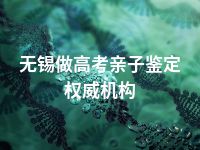 无锡做高考亲子鉴定权威机构