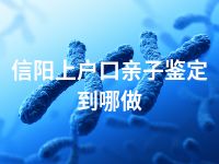 信阳上户口亲子鉴定到哪做