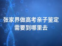 张家界做高考亲子鉴定需要到哪里去