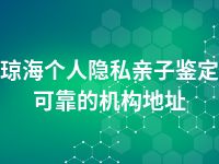 琼海个人隐私亲子鉴定可靠的机构地址