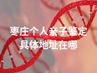 枣庄个人亲子鉴定具体地址在哪